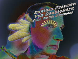 Captain Franken Von DoubleDork From the 8th Dimension